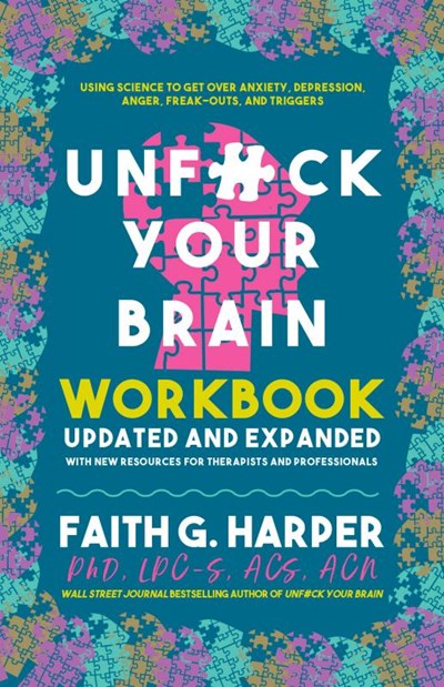 Unfuck Your Brain Workbook: Using Science to Get Over Anxiety, Depression, Anger, Freak-Outs, and Triggers (2nd Edition)