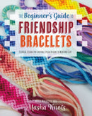 The Beginner's Guide to Friendship Bracelets: Essential Lessons for Creating Stylish Designs to Wear and Give