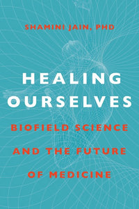 Healing Ourselves: Biofield Science and the Future of Health