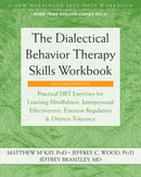 The Dialectical Behavior Therapy Skills Workbook: Practical DBT Exercises for Learning Mindfulness, Interpersonal Effectiveness, Emotion Regulation, and Distress Tolerance