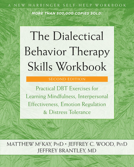 The Dialectical Behavior Therapy Skills Workbook: Practical DBT Exercises for Learning Mindfulness, Interpersonal Effectiveness, Emotion Regulation, and Distress Tolerance