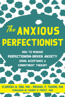 The Anxious Perfectionist: How to Manage Perfectionism-Driven Anxiety Using Acceptance and Commitment Therapy