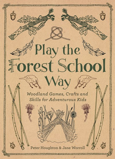Play The Forest School Way: Woodland Games and Crafts for Adventurous Kids