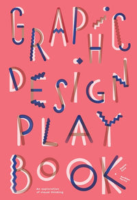 Graphic Design Play Book: An Exploration of Visual Thinking (Logo, Typography, Website, Poster, Web, and Creative Design)