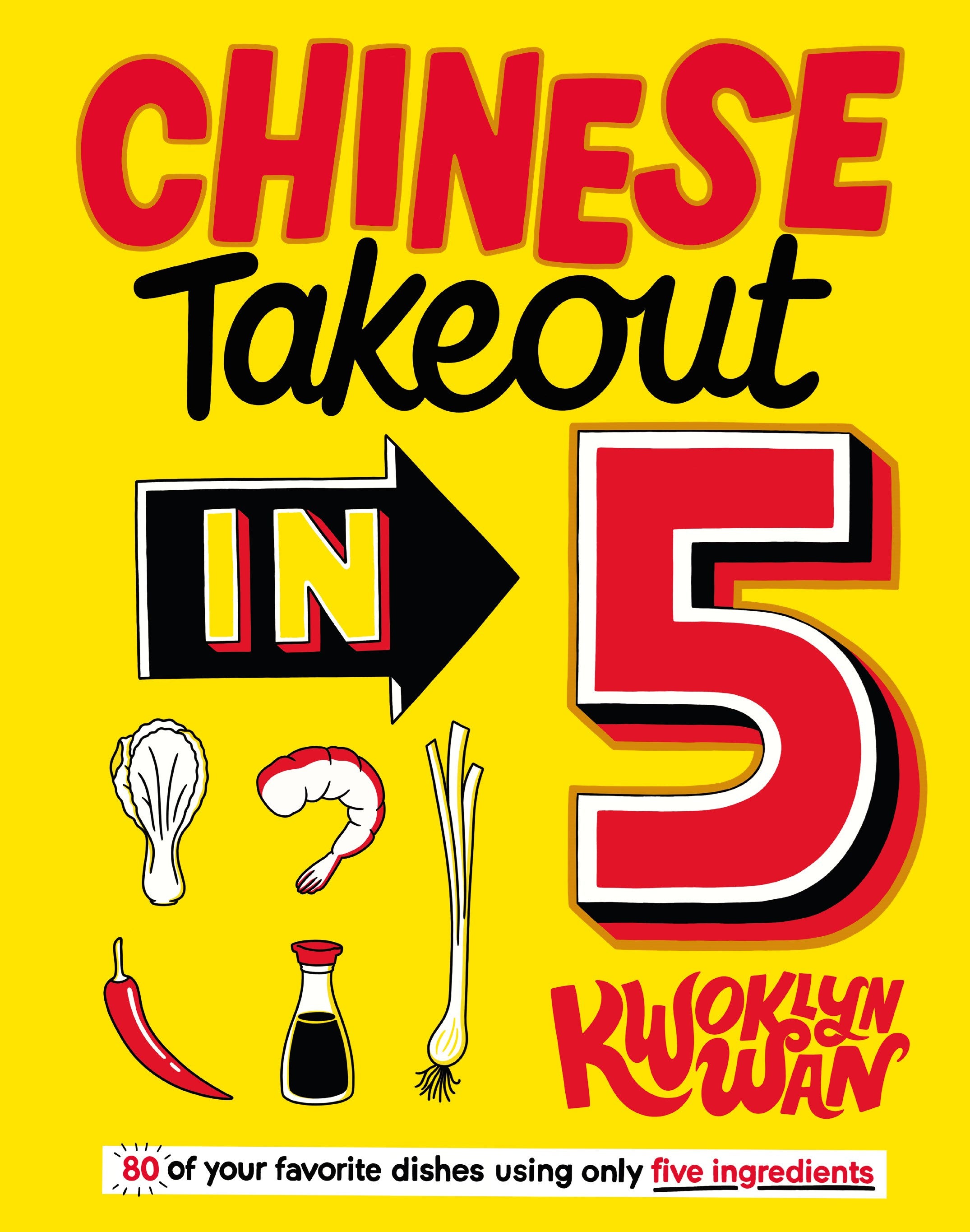 Chinese Takeout in 5: 80 of Your Favorite Dishes Using Only Five Ingredients