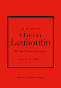 Little Book of Christian Louboutin: The Story of the Iconic Shoe Designer (10th Edition)