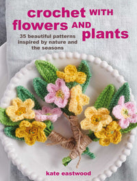 Crochet with Flowers and Plants: 35 beautiful patterns inspired by nature and the seasons