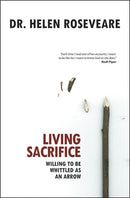 Living Sacrifice: Willing to be Whittled as an Arrow (Revised)