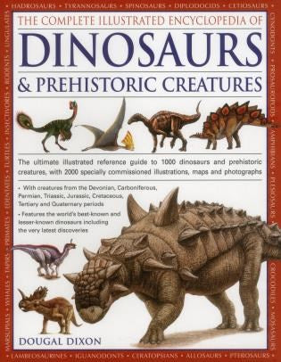 The Complete Illustrated Encyclopedia Of Dinosaurs & Prehistoric Creatures: The Ultimate Illustrated Reference Guide to 1000 Dinosaurs and Prehistoric Creatures, with 2000 Specially Commissioned Artworks, Maps and Photographs