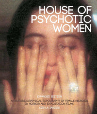 House of Psychotic Women: Expanded Hardcover Edition : An Autobiographical Topography of Female Neurosis in Horror and Exploitation Films (2nd Edition)