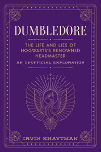 Dumbledore: The Life and Lies of Hogwarts's Renowned Headmaster: An Unofficial Exploration