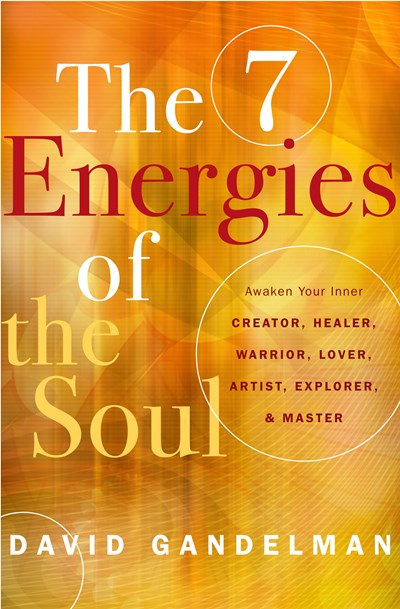 The 7 Energies of the Soul: Awaken Your Inner Creator, Healer, Warrior, Lover, Artist, Explorer, and Master