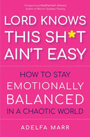 Lord Knows This Sh*t Ain’t Easy: How to Stay Emotionally Balanced in a Chaotic World