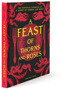 A Feast of Thorns and Roses: The Unofficial Cookbook of A Court of Thorns and Roses