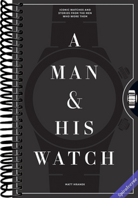 A Man & His Watch: Iconic Watches and Stories from the Men Who Wore Them