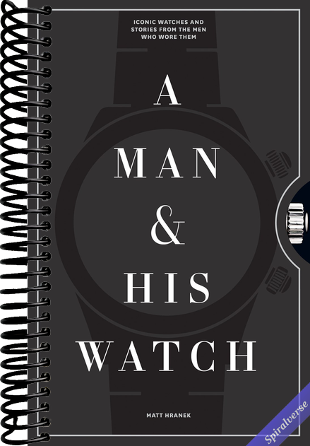 A Man & His Watch: Iconic Watches and Stories from the Men Who Wore Them