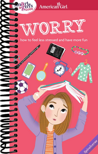 A Smart Girl's Guide: Worry: How to Feel Less Stressed and Have More Fun (American Girl(r) Wellbeing)