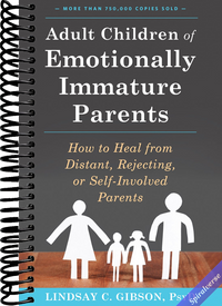 Adult Children of Emotionally Immature Parents: How to Heal from Distant, Rejecting, or Self-Involved Parents
