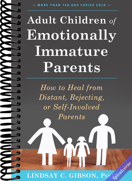 Adult Children of Emotionally Immature Parents: How to Heal from Distant, Rejecting, or Self-Involved Parents