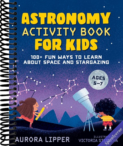 Astronomy Activity Book for Kids: 100+ Fun Ways to Learn About Space and Stargazing