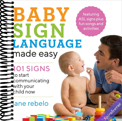 Baby Sign Language Made Easy: 101 Signs to Start Communicating with Your Child Now