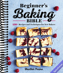 Beginner's Baking Bible: 130+ Recipes and Techniques for New Bakers