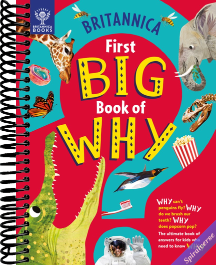 Britannica's First Big Book of Why: Why can't penguins fly? Why do we brush our teeth? Why does popcorn pop? The ultimate book of answers for kids who need to know WHY!