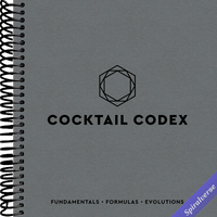 Cocktail Codex: Fundamentals, Formulas, Evolutions [A Cocktail Recipe Book]