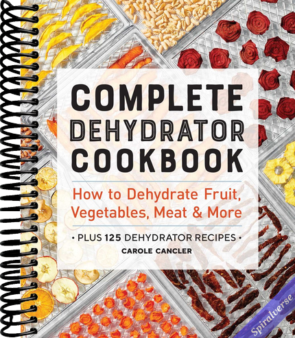 Complete Dehydrator Cookbook: How to Dehydrate Fruit, Vegetables, Meat & More