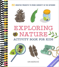 Exploring Nature Activity Book for Kids: 50 Creative Projects to Spark Curiosity in the Outdoors (Exploring for Kids Activity Books and Journals)