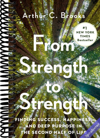 From Strength to Strength: Finding Success, Happiness, and Deep Purpose in the Second Half of Life