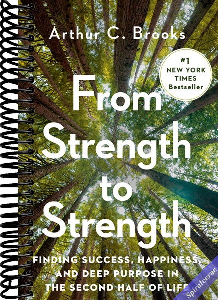 From Strength to Strength: Finding Success, Happiness, and Deep Purpose in the Second Half of Life