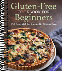 Gluten-Free Cookbook for Beginners: 100 Essential Recipes to Go Gluten-Free