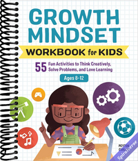 Growth Mindset Workbook for Kids: 55 Fun Activities to Think Creatively, Solve Problems, and Love Learning for Ages 8-12 (Health and Wellness Workbooks for Kids)