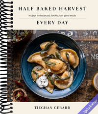 Half Baked Harvest Every Day: Recipes for Balanced, Flexible, Feel-Good Meals: A Cookbook