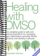 Healing with DMSO: The Complete Guide to Safe and Natural Treatments for Managing Pain, Inflammation, and Other Chronic Ailments with Dimethyl Sulfoxide