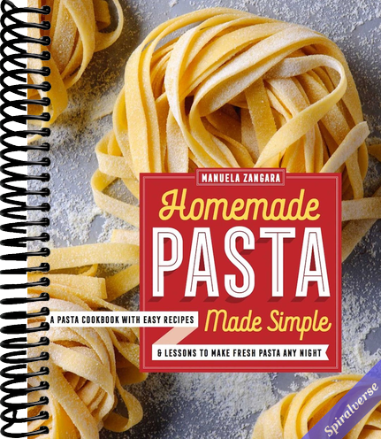Homemade Pasta Made Simple: A Pasta Cookbook with Easy Recipes & Lessons to Make Fresh Pasta Any Night