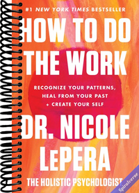 How to Do the Work: Recognize Your Patterns, Heal from Your Past, and Create Your Self