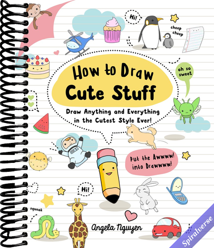 How to Draw Cute Stuff: Draw Anything and Everything in the Cutest Style Ever!