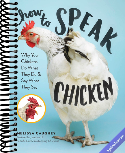 How to Speak Chicken: Why Your Chickens Do What They Do & Say What They Say