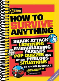 How to Survive Anything: Shark Attack, Lightning, Embarrassing Parents, Pop Quizzes, and Other Perilous Situations