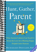 Hunt, Gather, Parent: What Ancient Cultures Can Teach Us About the Lost Art of Raising Happy, Helpful Little Humans