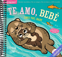 Indestructibles: Te amo, bebé / Love You, Baby: Chew Proof · Rip Proof · Nontoxic · 100% Washable (Book for Babies, Newborn Books, Safe to Chew) (Spanish and English Edition)