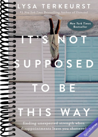 It's Not Supposed to Be This Way: Finding Unexpected Strength When Disappointments Leave You Shattered