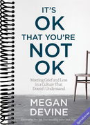 It's OK That You're Not OK: Meeting Grief and Loss in a Culture That Doesn't Understand
