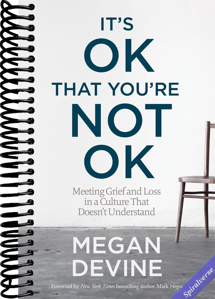 It's OK That You're Not OK: Meeting Grief and Loss in a Culture That Doesn't Understand