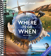 Lonely Planet's Where to Go When: The Ultimate Month-by-Month Travel Planner with 300+ Destinations