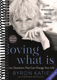 Loving What Is, Revised Edition: Four Questions That Can Change Your Life; The Revolutionary Process Called "The Work"