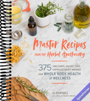Master Recipes from the Herbal Apothecary: 375 Tinctures, Salves, Teas, Capsules, Oils, and Washes for Whole-Body Health and Wellness
