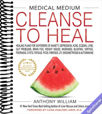 Medical Medium Cleanse to Heal: Healing Plans for Sufferers of Anxiety, Depression, Acne, Eczema, Lyme, Gut Problems, Brain Fog, Weight Issues, Migraines, Bloating, Vertigo, Psoriasis